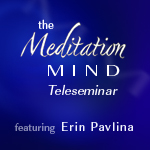 Meditation Mind Teleseminar with Erin Pavlina