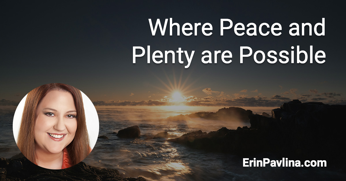 Where Peace and Plenty are Possible by Erin Pavlina | erinpavlina.com