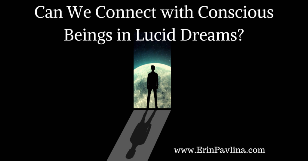 Can We Connect with Conscious Beings in Lucid Dreams? • Erin Pavlina