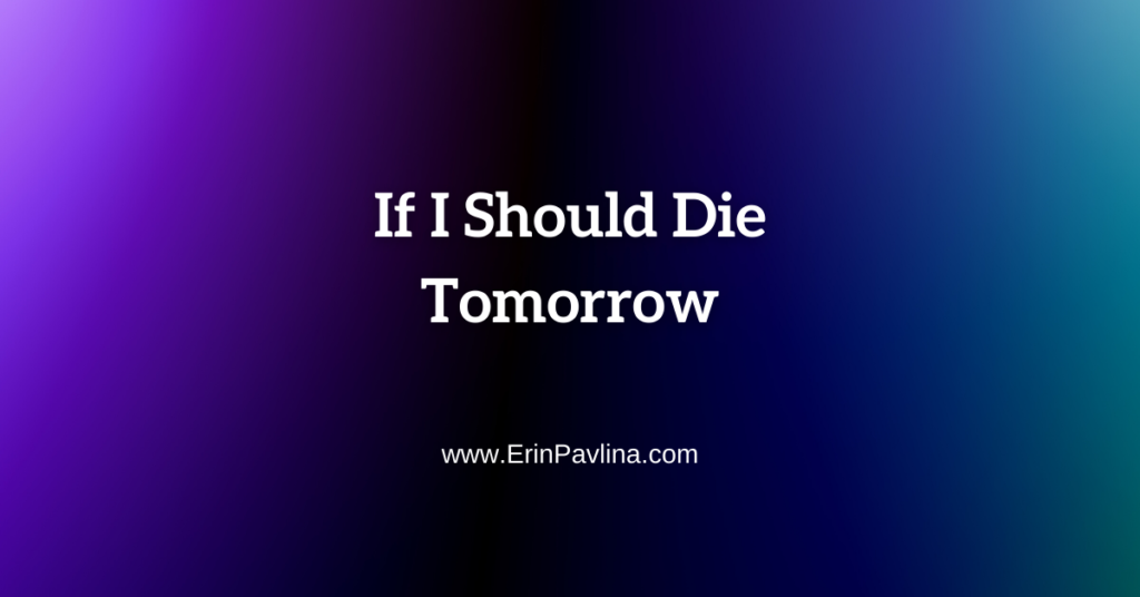 If I Should Die Tomorrow • Erin Pavlina, Intuitive Counselor