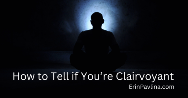 How to Tell if You’re Clairvoyant • Erin Pavlina, Intuitive Counselor - How To Tell If You Are Clairvoyant